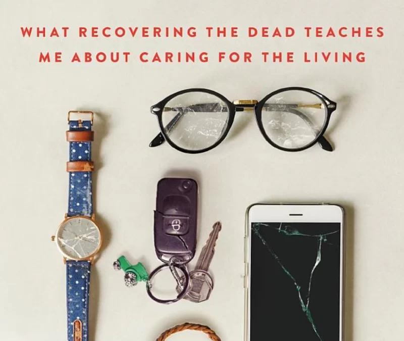 Personal Effects: What Recovering the Dead Teaches Me About Caring for the Living